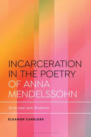 Incarceration in the Poetry of Anna Mendelssohn de Eleanor (Northumbria UniversityUK) Careless