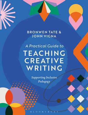 A Practical Guide to Teaching Creative Writing: Supporting Inclusive Pedagogy de Dr Bronwen Tate