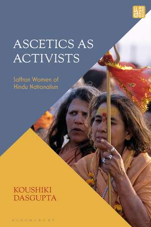 Ascetics As Activists: Saffron Women of Hindu Nationalism de Koushiki Dasgupta