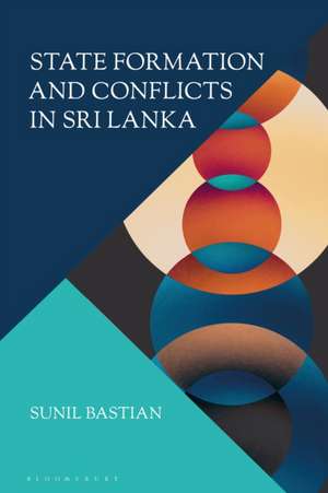 State Formation and Conflicts in Sri Lanka de Sunil Bastian