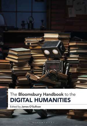 The Bloomsbury Handbook to the Digital Humanities de Dr. James O’Sullivan