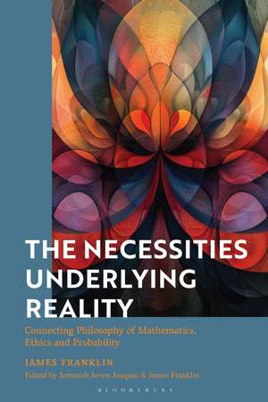 The Necessities Underlying Reality: Connecting Philosophy of Mathematics, Ethics and Probability de Jeremiah Joven Joaquin