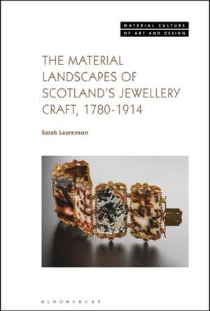 The Material Landscapes of Scotland's Jewellery Craft, 1780-1914 de Sarah (National Museums ScotlandUK) Laurenson