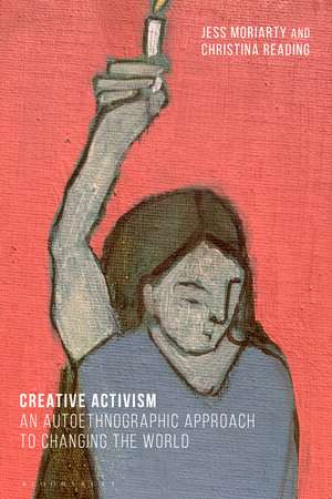 Creative Activism: An Autoethnographic Approach to Changing the World de Dr Jess Moriarty