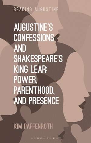 Augustine’s Confessions and Shakespeare’s King Lear: Power, Parenthood, and Presence de Kim Paffenroth