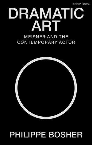 Dramatic Art: Meisner and the Contemporary Actor de Philippe Bosher