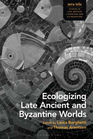 Ecologizing Late Ancient and Byzantine Worlds de Laura Borghetti