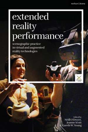 Extended Reality Performance: Scenographic Practice in Virtual and Augmented Reality Technologies de Néill O’Dwyer