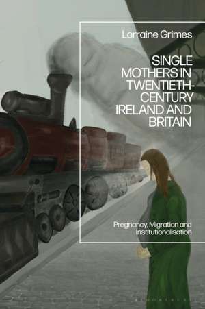 Single Mothers in Twentieth Century Ireland and Britain de Lorraine Grimes