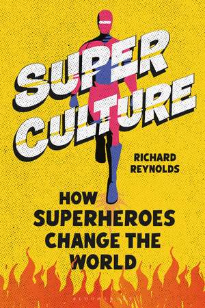 Superculture: How Superheroes Changed the World de Dr Richard Reynolds
