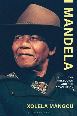 Mandela: The Aristocrat and the Revolution de Xolela Mangcu