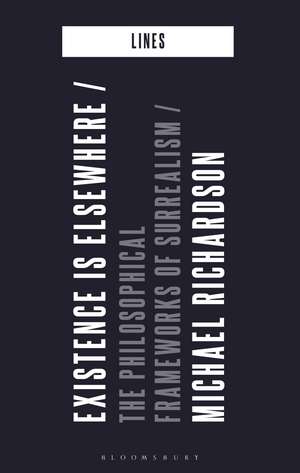 Existence is Elsewhere: The Philosophical Frameworks of Surrealism de Michael Richardson