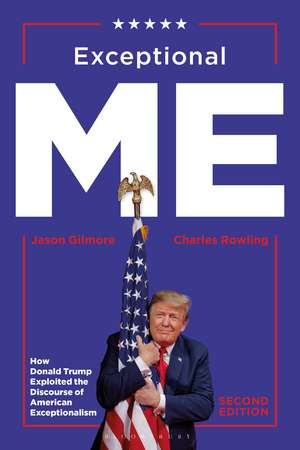 Exceptional Me, Second Edition: How Donald Trump Exploited the Discourse of American Exceptionalism de Dr Jason Gilmore