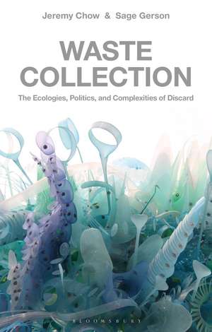 Waste Collection: The Ecologies, Politics, and Complexities of Discard de Dr Sage Gerson