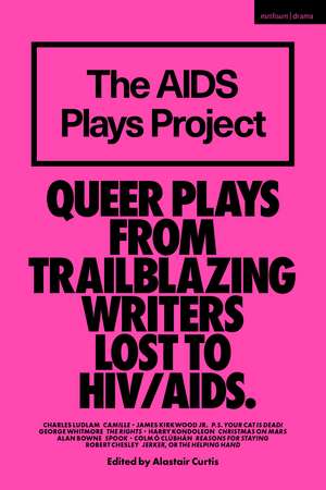 The AIDS Plays Project: Queer Plays from Trailblazing Writers Lost to HIV/AIDS de Alastair Curtis