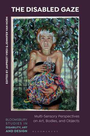 The Disabled Gaze: Multi-Sensory Perspectives on Art, Bodies, and Objects de Dr Jaipreet Virdi