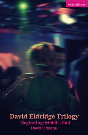 David Eldridge Trilogy: Beginning; Middle; End de David Eldridge