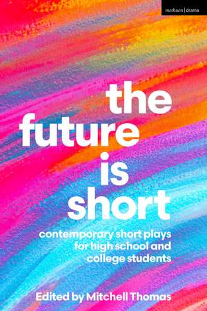 The Future is Short: Contemporary Short Plays for High School and College Students de Mitchell Thomas