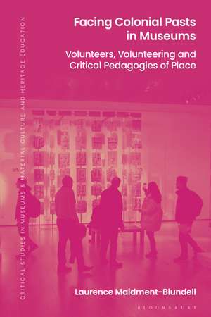 Facing Colonial Pasts in Museums: Volunteers, Volunteering and Critical Pedagogies of Place de Dr Laurence Maidment-Blundell