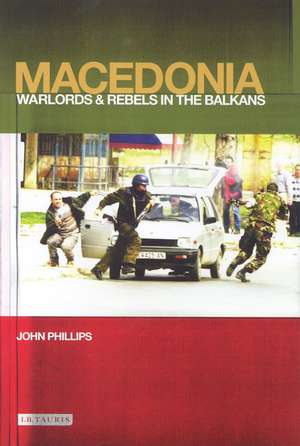 Macedonia: Warlords and Rebels in the Balkans de John Phillips