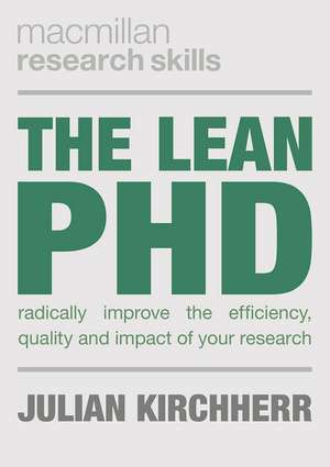 The Lean PhD: Radically Improve the Efficiency, Quality and Impact of Your Research de Julian Kirchherr