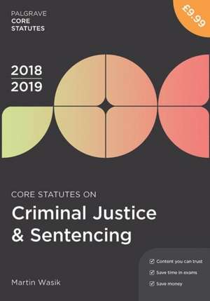 Core Statutes on Criminal Justice & Sentencing 2018-19 de Martin Wasik