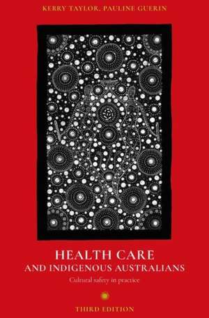 Health Care and Indigenous Australians: Cultural safety in practice de Kerry Taylor