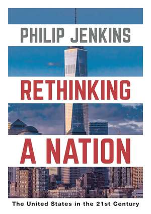 Rethinking a Nation: The United States in the 21st Century de Philip Jenkins