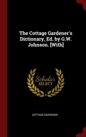 The Cottage Gardener's Dictionary, Ed. by G.W. Johnson. [with] de Cottage Gardener