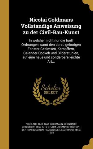 Nicolai Goldmans Vollsta&#776;ndige Anweisung zu der Civil-Bau-Kunst de Nikolaus Goldmann