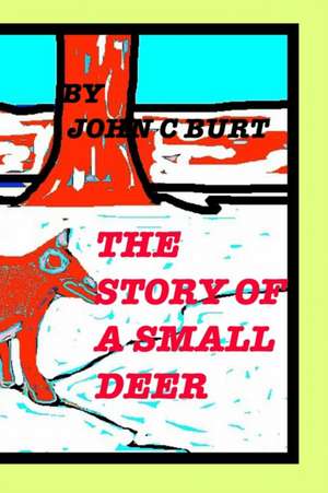 The Story of A Small Deer. de John C Burt.