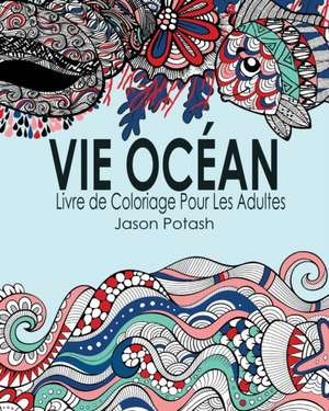 Vie Ocean Livre de Coloriage Pour Les Adultes de Jason Potash