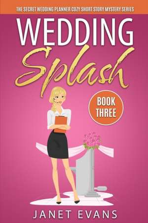 Wedding Splash - The Secret Wedding Planner Cozy Short Story Mystery Series - Book Three de Janet Evans