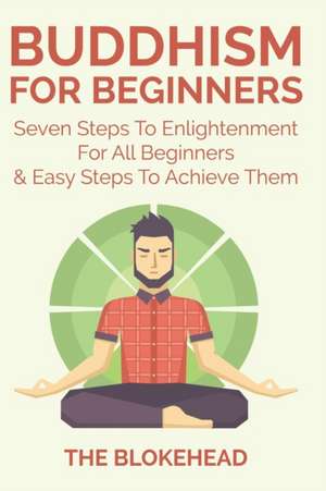 Buddhism for Beginners: Seven Steps to Enlightenment for All Beginners & Easy Steps to Achieve Them de The Blokehead