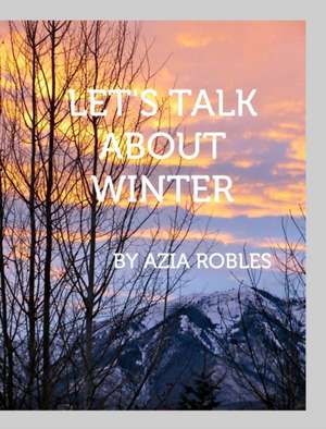 Let's Talk about Winter de Azia Robles