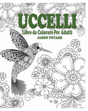 Uccelli Libro Da Colorare Per Adulti de Jason Potash