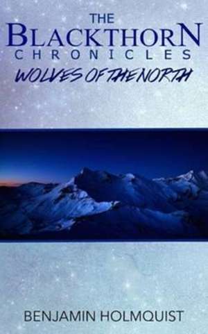The Blackthorn Chronicles: Wolves of the North de Benjamin Holmquist