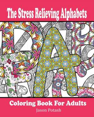 The Stress Relieving Alphabets Coloring Book for Adults de Jason Potash