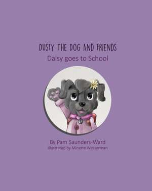 Dusty the Dog and Friends - Daisy Goes to School de Pam Saunders-Ward