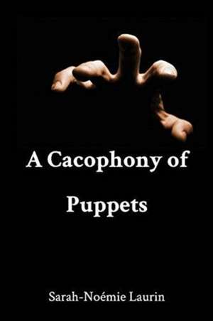 A Cacophony of Puppets de Sarah-Noémie Laurin