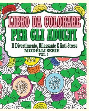 Libro Da Colorare Per Gli Adulti: Il Divertimento, Rilassante E Anti-Stress Modelli Serie ( Vol.1) de Jason Potash