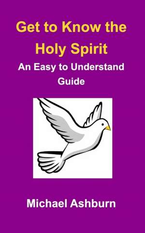 Get to Know the Holy Spirit de Michael Ashburn