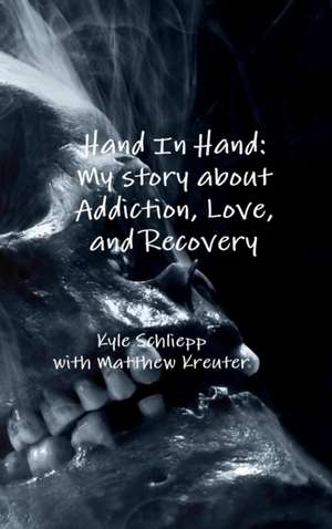 Hand in Hand: My Story about Addiction, Love, and Recovery de Matthew Kreuter