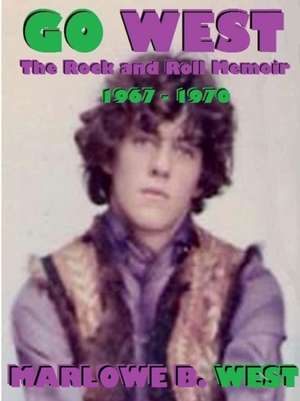 Go West-The Rock and Roll Memoir-(1967-1970) de Marlowe West