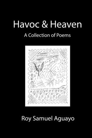 Havoc & Heaven A Collection of Poems de Roy Aguayo