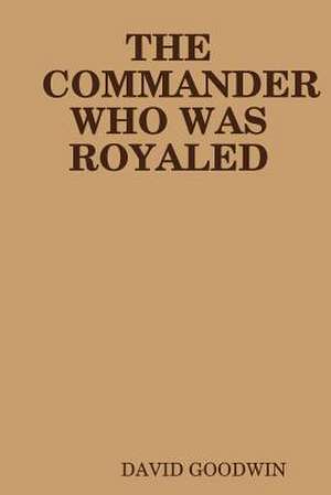 THE COMMANDER WHO WAS ROYALED de David Goodwin