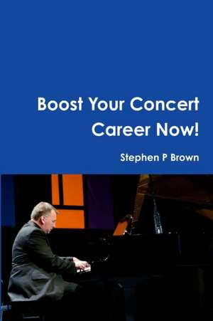 Boost Your Concert Career Now! de Stephen P Brown