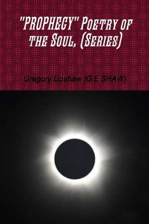 "PROPHECY" Poetry of the Soul, (Series) de Gregory Upshaw (G E Shaw)