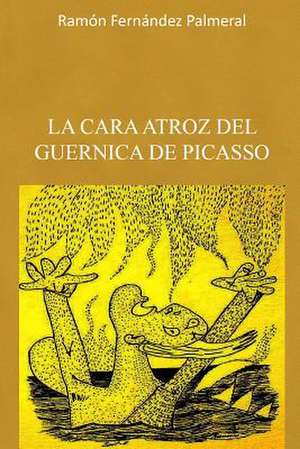 La Cara Atroz del Guernica de Picasso de Ramon Fernandez Palmeral