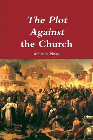 The Plot Against the Church de Maurice Pinay